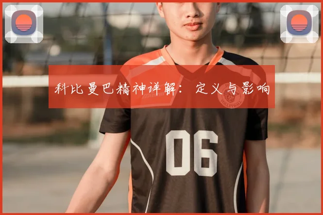 科比曼巴精神详解：定义与影响